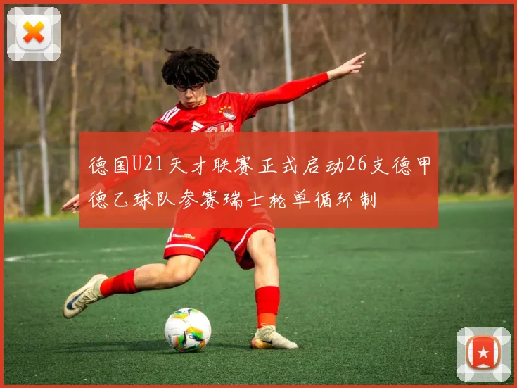 德国U21天才联赛正式启动26支德甲德乙球队参赛瑞士轮单循环制